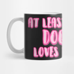 At Least My Dog Loves Me Mug